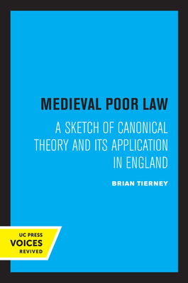 Medieval Poor Law: A Sketch of Canonical Theory and Its Application in England - Tierney, Brian