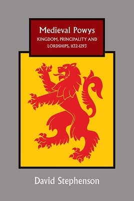 Medieval Powys: Kingdom, Principality and Lordships, 1132-1293 - Stephenson, David