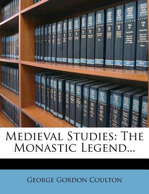 Medieval Studies: The Monastic Legend... - Coulton, George Gordon