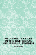 Medieval Textiles in the Cathedral of Uppsala, Sweden - Geijer, Agnes