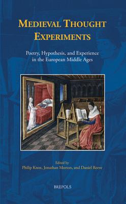 Medieval Thought Experiments: Poetry, Hypothesis, and Experience in the European Middle Ages - Knox, Philip (Editor), and Morton, Jonathan (Editor), and Reeve, Daniel (Editor)