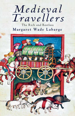Medieval Travellers: The Rich and the Restless - Labarge, Margaret Wade