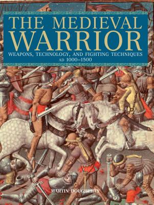 Medieval Warrior: Weapons, Technology, and Fighting Techniques, AD 1000-1500 - Dougherty, Martin