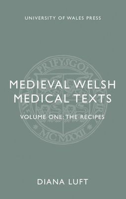 Medieval Welsh Medical Texts: Volume One: The Recipes - Luft, Diana