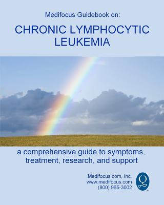 Medifocus Guidebook on: Chronic Lymphocytic Leukemia - Medifocus.com, Inc., and Jacob Phd, Elliot (Editor)