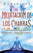 Meditacin de los Chakras: Una gua para equilibrar, despertar y sanar sus chakras