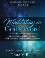 Meditating in God's Word Genesis Bible Study Series - Book 4 of 4 - Genesis 37-50 - Lessons 31-40: Getting to Know God Through Old Testament Stories and Genealogies