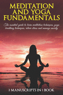 Meditation and yoga fundamentals: The essential guide to learn meditation techniques, yoga breathing techniques, relieve stress and manage anxiety. 2 Manuscripts in 1 book