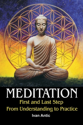 Meditation: First and Last Step - From Understanding to Practice - Antic, Ivan
