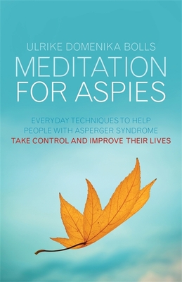 Meditation for Aspies: Everyday Techniques to Help People with Asperger Syndrome Take Control and Improve their Lives - Bolls, Ulrike Domenika, and Sewell, Rowan (Translated by)