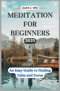 Meditation for Beginners 2025: An Easy Guide to Finding Calm and Focus