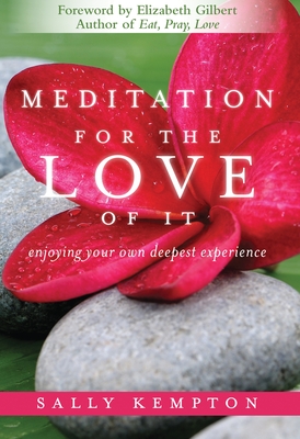 Meditation for the Love of It: Enjoying Your Own Deepest Experience - Kempton, Sally, and Gilbert, Elizabeth (Foreword by)