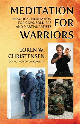 Meditation for Warriors: Practical Meditation for Cops, Soldiers and Martial Artists - Christensen, Loren W