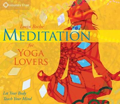 Meditation for Yoga Lovers: Let Your Body Teach Your Mind - Roche, Lorin, Ph.D.