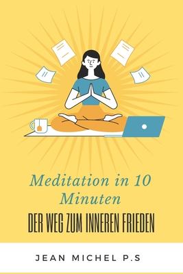 Meditation in 10 Minuten - Der Weg zum inneren Frieden in 27 Kapiteln - P S, Jean Michel, and Pereira Da Silva, Jean Michel