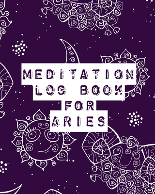 Meditation Log Book for Aries: Mindfulness Aries Gifts Horoscope Zodiac Reflection Notebook for Meditation Practice Inspiration - Devon, Alice