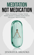 Meditation Not Medication: Heal Yourself Using Your Mind-Body Connection with Healing Meditation