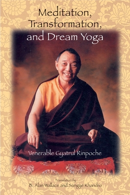 Meditation, Transformation, and Dream Yoga - Gyatrul Rinpoche, and Wallace, B Alan (Translated by), and Khandro, Sangye (Translated by)
