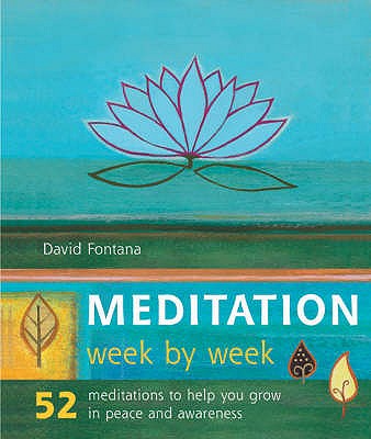 Meditation Week by Week: 52 Meditations to Help You Grow in Peace and Awareness - Fontana, David