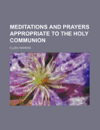 Meditations and Prayers Appropriate to the Holy Communion