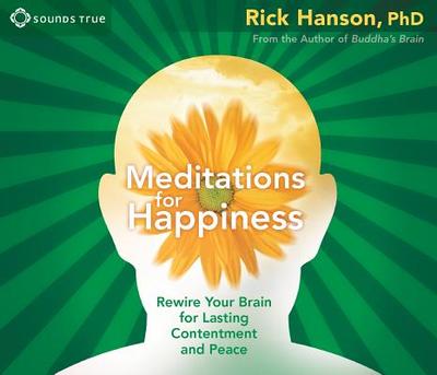 Meditations for Happiness: Rewire Your Brain for Lasting Contentment and Peace - Hanson, Rick, Ph.D.