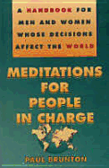 Meditations for People in Charge: A Handbook for Men and Women Whose Decisions Affect the World