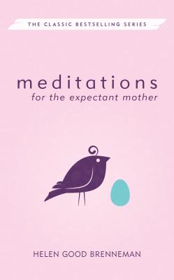 Meditations for the Expectant Mother: A Book of Inspiration for the Mother-To-Be - Good Brenneman, Helen