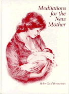 Meditations for the New Mother: A Devotional Book for the New Mother During the First Month Following the Birth of Her Baby