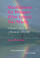 Meditations for Women Who Spend Too Much: Celestial Keys to Financial Serenity - Bowles, Jane, and Harford, Rob (Volume editor)