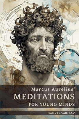 Meditations For Young Minds: A Condensed Guide To Wisdom - Aurelius, Marcus, and Cartaxo, Samuel