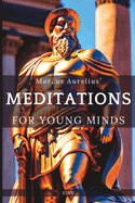 Meditations For Young Minds: A Condensed Guide To Wisdom