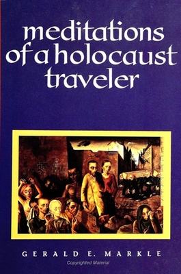 Meditations of a Holocaust Traveler - Markle, Gerald E