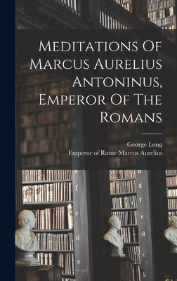 Meditations Of Marcus Aurelius Antoninus, Emperor Of The Romans - Marcus Aurelius, Emperor Of Rome 121 (Creator), and Long, George 1800-1879 (Creator)