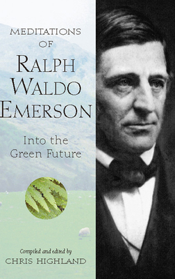 Meditations of Ralph Waldo Emerson: Into the Green Future - Highland, Chris (Compiled by)