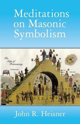 Meditations on Masonic Symbolism - Heisner, John R