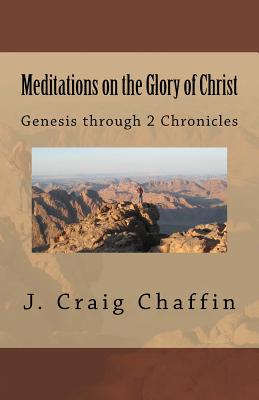 Meditations on the Glory of Christ: Genesis through 2 Chronicles - Chaffin, J Craig