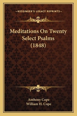 Meditations on Twenty Select Psalms (1848) - Cope, Anthony, and Cope, William H (Foreword by)