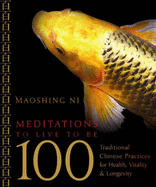 Meditations to Live to Be 100: Traditional Chinese Practices for Health, Vitality, and Longevity