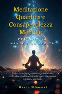 Meditazione Quantica E Consapevolezza Mentale: Potenzia la Mente e la Realt? Scopri come fisica quantistica, meditazione profonda e mindfulness trasformano il benessere mentale e spirituale