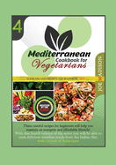 Mediterranean Cookbook for Vegetarians Vol.4: These meatless recipes for beginners will introduce you to a traditional diet, with a touch of Asian taste. Improve your lifestyle today and loose the excessive weight with these mouth-watering, low-fat and...