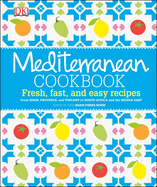 Mediterranean Cookbook: Fresh, Fast, and Easy Recipes from Spain, Provence, and Tuscany to North Africa
