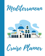 Mediterranean Cruise Planner: Vacation Journal & Travel Notebook - Keep Track of Savings, Packing List, Flight Information, Ports, Itinerary, To Do, & More! (8 x 10)