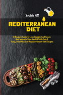 Mediterranean Diet: A Modern Guide to Lose Weight, Feel Great, And Improve Your Health With Quick, Easy, And Delicious Mediterranean Diet Recipes