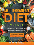 Mediterranean Diet Cookbook: 100+ Delicious, Easy, and Healthy Recipes for Everyday Cooking - 28-Day Meal Plan for Weight Loss Challenge