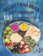 Mediterranean Diet Cookbook: 135 Easy, Flavorful Recipes For LifeLong Healthy