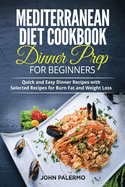 Mediterranean Diet Cookbook Dinner Prep for Beginners: Quick and Easy Dinner Recipes with Selected Recipes for Burn Fat and Weight Loss