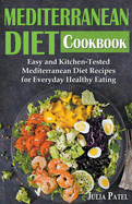 Mediterranean Diet Cookbook: Easy and Kitchen-Tested Mediterranean Diet Recipes for Everyday Healthy Eating