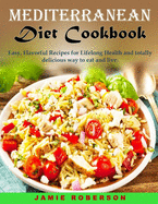 Mediterranean Diet Cookbook: Easy, Flavorful Recipes for Lifelong Health and totally delicious way to eat and live.