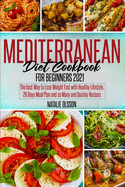 Mediterranean Diet Cookbook for Beginners 2021: The Best Way to Lose Weight Fast with Healthy Lifestyle. 28 Days Meal Plan and so Many and Quickly Recipes