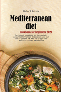 Mediterranean diet cookbook for beginners 2021: The latest cookbook on the market, using Mediterranean delicacies you can lose 5 pounds of fat in 5 days and quickly restore metabolism